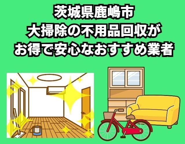 鹿嶋市　大掃除の不用品回収がお得で安心なおすすめ業者